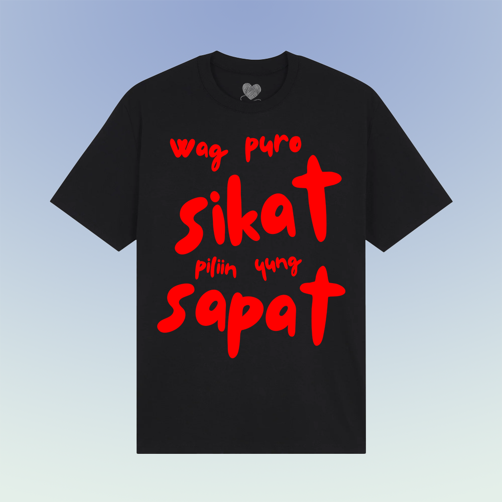 Wag Puro Sikat, Piliin ung Sapat(basic tee)