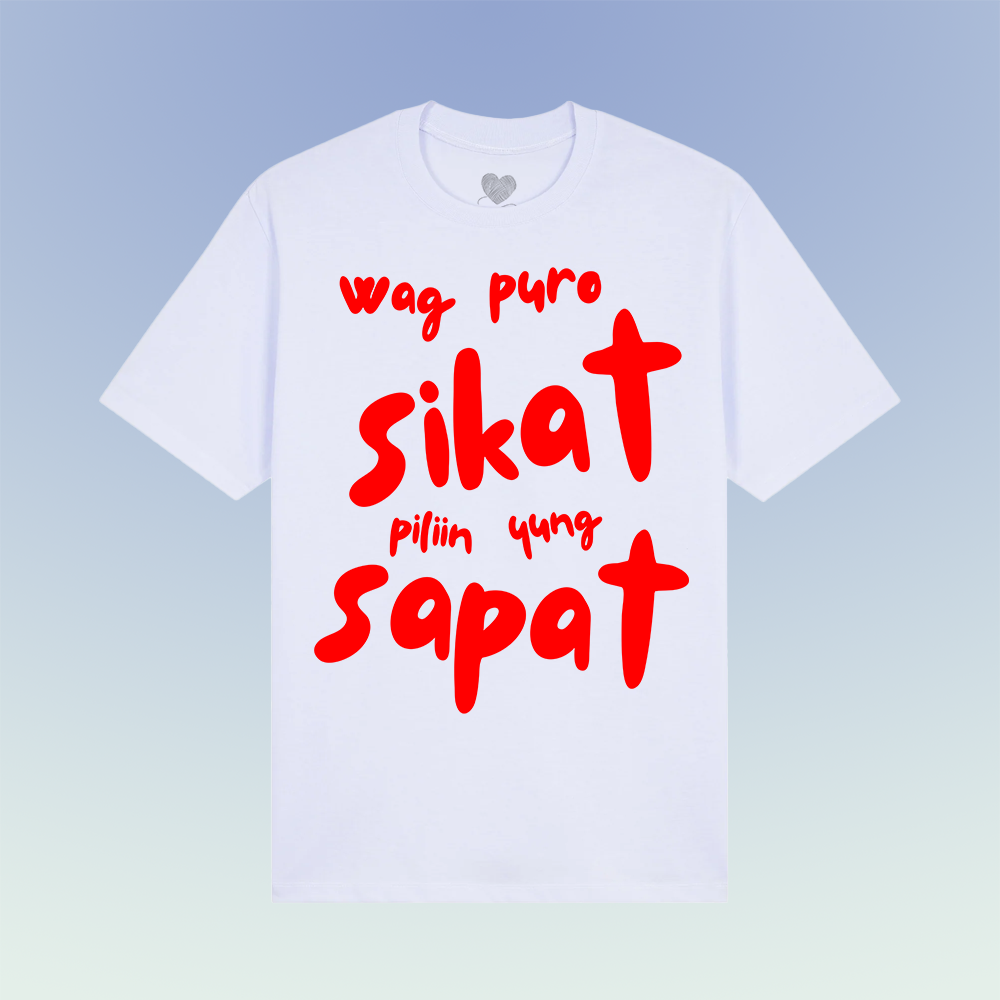 Wag Puro Sikat, Piliin ung Sapat(basic tee)